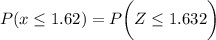 P( x \leq 1.62) = P \bigg (Z \leq 1.632 \bigg )