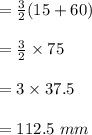 =\frac{3}{2} (15+60)\\\\=\frac{3}{2} \times 75\\\\=3 \times 37.5\\\\= 112.5 \ mm