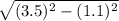 \sqrt{(3.5)^2 - (1.1)^2}