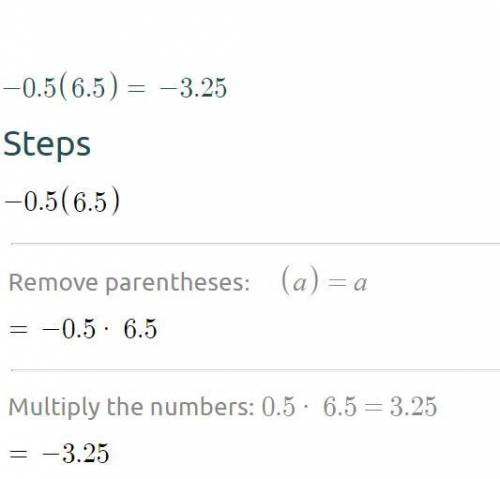 Simplify −0.5(6.5).
−3.5
−3.25
3.25
3.5