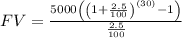 FV=\frac{5000\left(\left(1+\frac{2.5}{100}\right)^{\left(30\right)}-1\right)}{\frac{2.5}{100}}