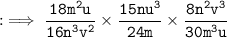 \tt : \implies \dfrac{18m^2u}{16n^3v^2} \times \dfrac{15nu^3}{24m} \times\dfrac{8n^2v^3}{30m^3u}