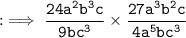 \tt : \implies \dfrac{24a^2b^3c}{9bc^3} \times \dfrac{27a^3b^2c}{4a^5bc^3}