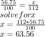 \frac{56.75}{100}=\frac{x}{112} \\solve for x\\x=\frac{112*56.75}{100}\\ x=63.56\\