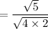 = \dfrac{\sqrt{5}}{\sqrt{4 \times 2}}