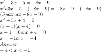 x^2-3x-5=-8x-9\\x^2−3x-5-(-8x-9)=-8x-9-(-8x-9)\\(Subtract -8x-9)\\x^2+5x+4=0\\(x+1)(x+4)=0\\x+1=0 or x+4=0\\x=-1 or x=-4\\Answer\\-4