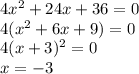 4x^{2} +24x+36=0\\4(x^{2} +6x+9)=0\\4(x+3)^{2}=0\\x=-3