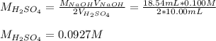 M_{H_2SO_4}=\frac{M_{NaOH}V_{NaOH}}{2V_{H_2SO_4}} =\frac{18.54mL*0.100M}{2*10.00mL}\\\\ M_{H_2SO_4}=0.0927M