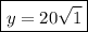 \boxed{y=20\sqrt{1}}