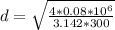 d =  \sqrt{\frac{4 * 0.08 *10^{6} }{3.142  * 300}}