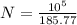 N =  \frac{10^5}{185.77}