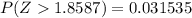 P(Z   1.8587 ) = 0.031535