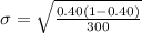 \sigma =  \sqrt{ \frac{0.40  (1 - 0.40 )}{ 300} }