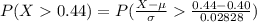 P(X   0.44) =  P(\frac{X - \mu }{\sigma }    \frac{0.44 -  0.40 }{ 0.02828} )
