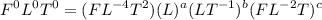 $F^0L^0T^0 = (FL^{-4}T^2)(L)^a(LT^{-1})^b(FL^{-2}T)^c$