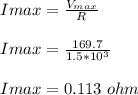 I{max}=\frac{V_{max}}{R}\\\\ I{max}=\frac{169.7}{1.5*10^3}\\\\I{max}=0.113 \ ohm