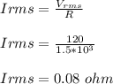 I{rms}=\frac{V_{rms}}{R}\\\\ I{rms}=\frac{120}{1.5*10^3}\\\\I{rms}=0.08 \ ohm
