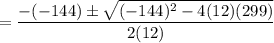 = \dfrac{-(-144) \pm \sqrt{(-144)^2 -4(12)(299)}}{2(12)}