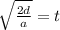 \sqrt{\frac{2d}{a}} = t
