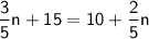 \mathsf{\dfrac{3}{5}n +15=10+\dfrac{2}{5}n}