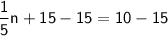 \mathsf{\dfrac{1}{5}n+15-15=10-15}