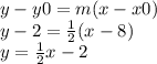 y - y0 = m(x - x0) \\ y - 2 =  \frac{1}{2} (x - 8)  \\ y =  \frac{1}{2} x  - 2