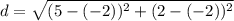 d = \sqrt{(5 -(-2))^2 + (2 -(-2))^2}