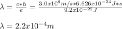 \lambda=\frac{c*h}{e}=\frac{3.0x10^8m/s*6.626x10^{-34}J*s}{9.2x10^{-22}J}\\\\\lambda=2.2x10^{-4}m