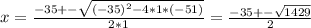 x = \frac{-35 +- \sqrt{(-35)^2 - 4*1*(-51)} }{2*1} = \frac{-35 +- \sqrt{1429} }{2}
