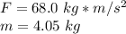 F=68.0 \ kg*m/s^2 \\m=4.05 \ kg
