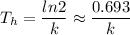 \displaystyle T_h=\frac{ln 2}{k}\approx\frac{0.693}{k}