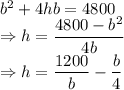 b^2+4hb=4800\\\Rightarrow h=\dfrac{4800-b^2}{4b}\\\Rightarrow h=\dfrac{1200}{b}-\dfrac{b}{4}