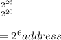 \frac{2^{26}}{2^{20}} \\\\= 2^6 address