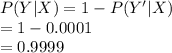 P(Y|X) = 1-P(Y'|X)\\=1-0.0001\\=0.9999