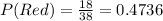 P(Red)=\frac{18}{38}=0.4736