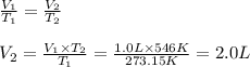 \frac{V_1}{T_1} = \frac{V_2}{T_2} \\\\V_2 = \frac{V_1 \times T_2 }{T_1} = \frac{1.0 L \times 546K }{273.15K} = 2.0 L