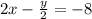 2x - \frac{y}{2} = -8