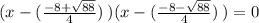 (x - ( \frac{ - 8 +  \sqrt{88} }{4} ) \: )(x - ( \frac{ - 8 -  \sqrt{88} }{4} ) \: ) = 0 \\