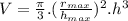 V=\frac{\pi }{3} .(\frac{r_{max} }{h_{max} } )^{2}. h^{3}