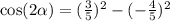 \cos(2 \alpha ) =  ({ \frac{3}{5} })^{2} -  ({ -  \frac{4}{5} })^{2}   \\