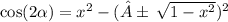 \cos(2 \alpha ) =  {x}^{2} -  ({± \:  \sqrt{1 -  {x}^{2} } })^{2}  \\