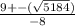\frac{9 +- (\sqrt{5184}) }{-8}