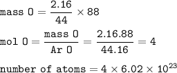 \tt mass~O=\dfrac{2.16}{44}\times 88\\\\mol~O=\dfrac{mass~O}{Ar~O}=\dfrac{2.16.88}{44.16}=4\\\\number~of~atoms=4\times 6.02\times 10^{23}