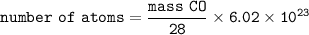\tt number~of~atoms=\dfrac{mass~CO}{28}\times 6.02\times 10^{23}