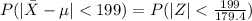P(| \= X- \mu|  < 199 ) = P(|Z|  <  \frac{199}{ 179.4})