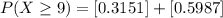 P(X \ge 9) =  [0.3151] + [0.5987]