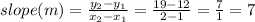 slope (m) = \frac{y_2 - y_1}{x_2 - x_1} = \frac{19 - 12}{2 - 1} = \frac{7}{1} = 7