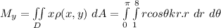 M_y = \iint \limits _D x\rho (x,y) \ dA = \int \limits^{\pi}_{0} \int \limits ^{8}_{1} r cos \theta kr .r  \ dr  \ d \theta