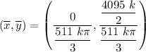 ( \overline x,  \overline  y)  = \begin {pmatrix} \dfrac{0}{\dfrac{511 \ k \pi}{3}},  \dfrac{\dfrac{4095 \ k}{2}}{\dfrac{511 \ k \pi}{3}}  \end {pmatrix}