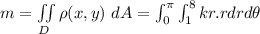 m = \iint \limits _ D \rho (x,y) \ dA= \int ^{\pi}_{0}\int ^{8}_{1} kr.r dr d \theta